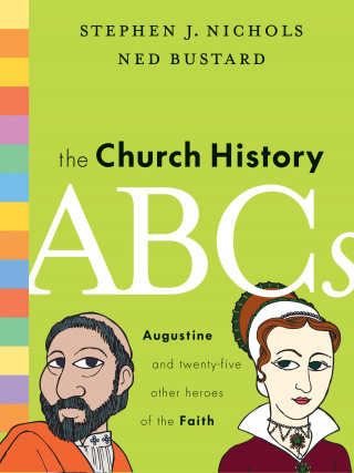 Stephen J. Nichols, Ned Bustard: The Church History ABCs
