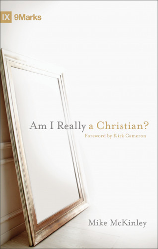 Mike McKinley: Am I Really a Christian? (Foreword by Kirk Cameron)