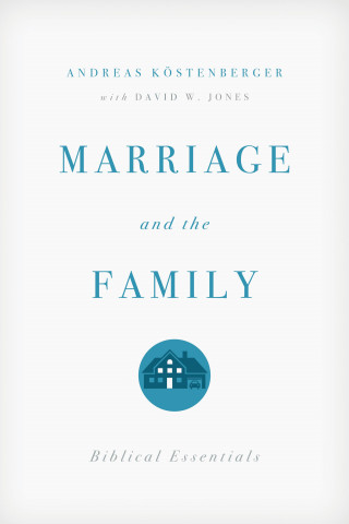 Andreas J. Köstenberger, David W. Jones: Marriage and the Family