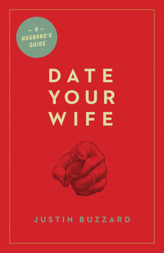 Justin Buzzard: Date Your Wife