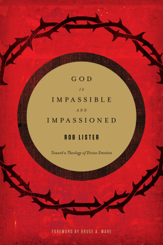 Rob Lister: God Is Impassible and Impassioned