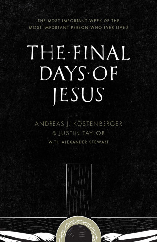 Andreas J. Köstenberger, Justin Taylor: The Final Days of Jesus