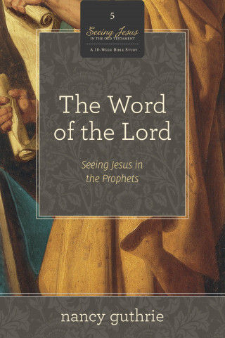 Nancy Guthrie: The Word of the Lord (A 10-week Bible Study)