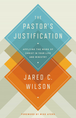 Jared C. Wilson: The Pastor's Justification