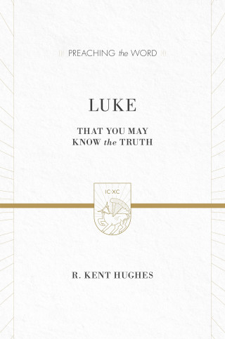R. Kent Hughes: Luke (2 volumes in 1 / ESV Edition)