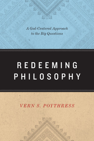 Vern S. Poythress: Redeeming Philosophy