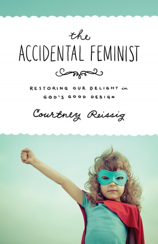 Courtney Reissig: The Accidental Feminist