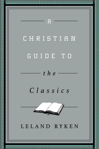 Leland Ryken: A Christian Guide to the Classics
