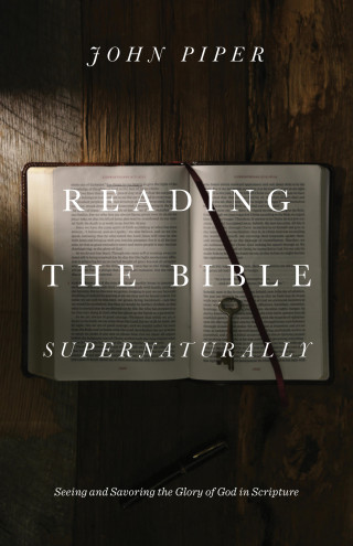 John Piper: Reading the Bible Supernaturally