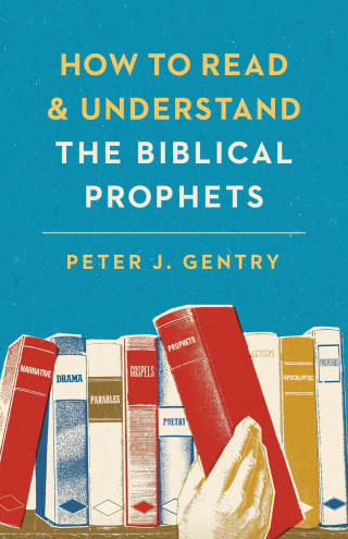 Peter J. Gentry: How to Read and Understand the Biblical Prophets