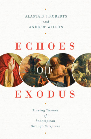 Alastair J. Roberts, Andrew Wilson: Echoes of Exodus
