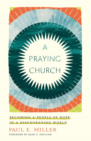 Paul E. Miller: A Praying Church