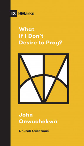 John Onwuchekwa: What If I Don't Desire to Pray?
