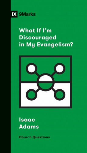 Isaac Adams: What If I'm Discouraged in My Evangelism?