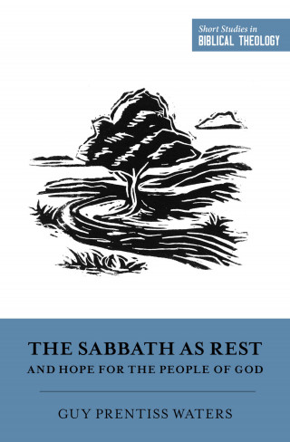 Guy Prentiss Waters: The Sabbath as Rest and Hope for the People of God