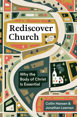 Collin Hansen, Jonathan Leeman: Rediscover Church