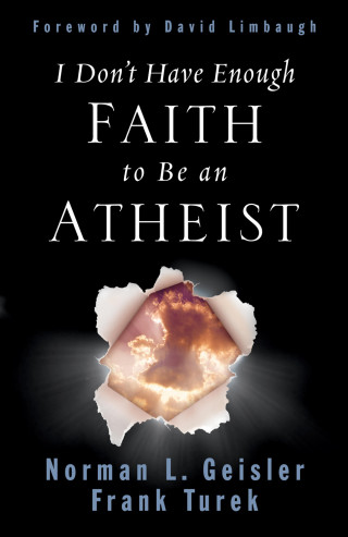 Norman L. Geisler, Frank Turek: I Don't Have Enough Faith to Be an Atheist