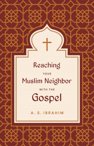A. S. Ibrahim: Reaching Your Muslim Neighbor with the Gospel