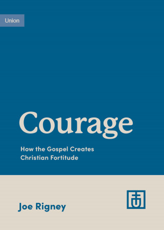 Joe Rigney: Courage