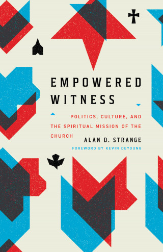 Alan D. Strange: Empowered Witness (Foreword by Kevin DeYoung)