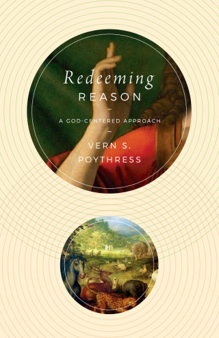 Vern S. Poythress: Redeeming Reason