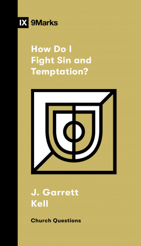 J. Garrett Kell: How Do I Fight Sin and Temptation?