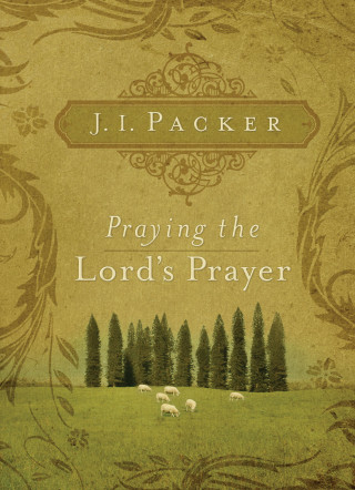 J. I. Packer: Praying the Lord's Prayer