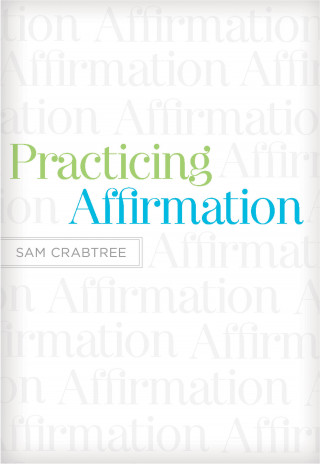 Sam Crabtree: Practicing Affirmation (Foreword by John Piper)