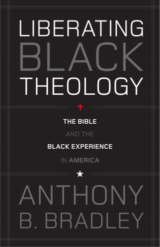 Anthony B. Bradley: Liberating Black Theology