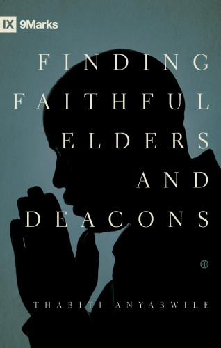 Thabiti M. Anyabwile: Finding Faithful Elders and Deacons