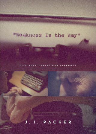 J. I. Packer: Weakness Is the Way