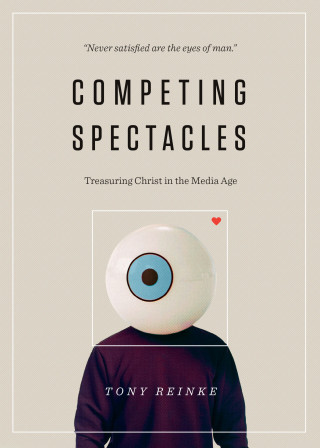 Tony Reinke: Competing Spectacles