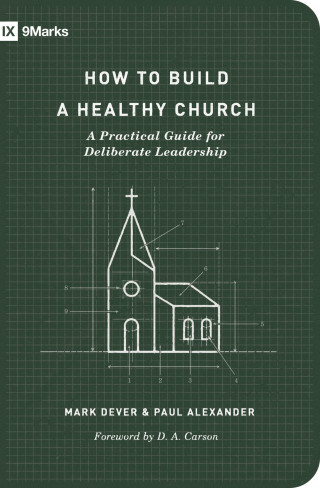 Mark Dever, Paul Alexander: How to Build a Healthy Church (Second Edition)