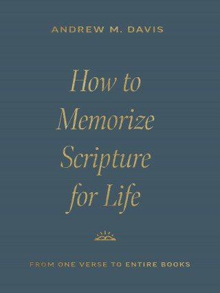 Andrew M. Davis: How to Memorize Scripture for Life