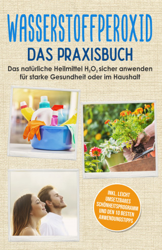 Tobias Langnitz: Wasserstoffperoxid - Das Praxisbuch: Das natürliche Heilmittel H2O2 sicher anwenden für starke Gesundheit oder im Haushalt inkl. leicht umsetzbares Schönheitsprogramm und den 10 besten Anwendungstipps