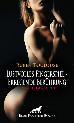 Ruben Toulouse: Lustvolles Fingerspiel - Erregende Berührung | Erotische Geschichte