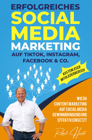 Robert H. Hecht: Erfolgreiches Social Media Marketing auf TikTok, Instagram, Facebook & Co.