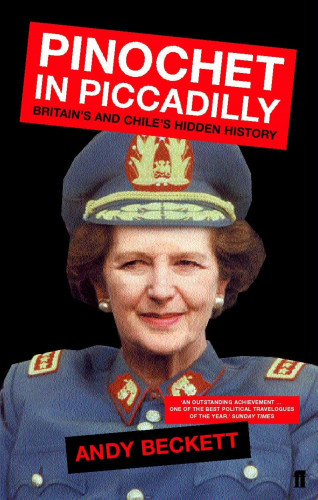Andy Beckett: Pinochet in Piccadilly