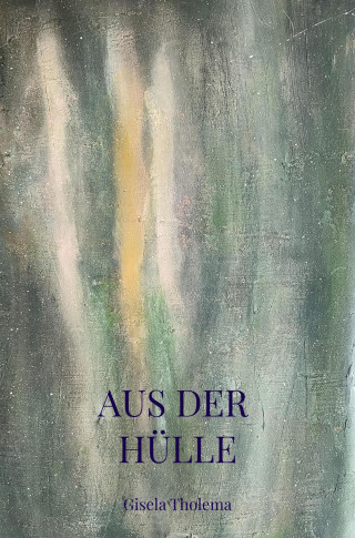 Gisela Tholema: AUS DER HÜLLE