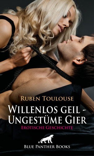 Ruben Toulouse: Willenlos geil - Ungestüme Gier | Erotische Geschichte