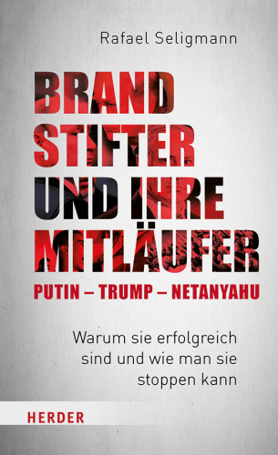 Rafael Seligmann: Brandstifter und ihre Mitläufer – Putin – Trump – Netanyahu