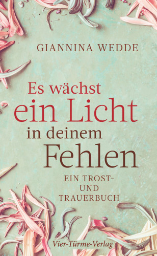 Giannina Wedde: Es wächst ein Licht in deinem Fehlen