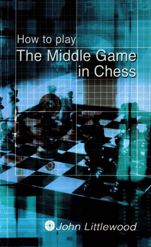 John Littlewood: How to Play the Middle Game in Chess