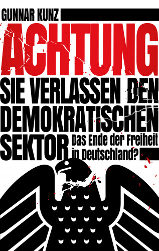 Gunnar Kunz: Achtung Sie verlassen den demokratischen Sektor