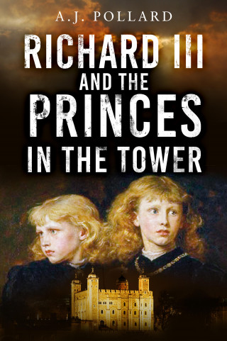 A.J. Pollard: Richard III and the Princes in the Tower