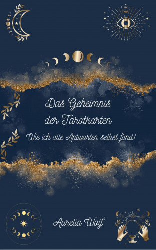 Aurelia Wolf: Das Geheimnis der Tarotkarten