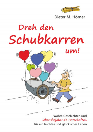 Dieter M. Hörner: Dreh den Schubkarren um!