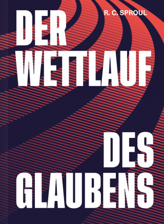 R. C. Sproul: Der Wettlauf des Glaubens