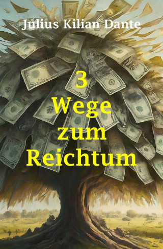 Julius Kilian Dante: 3 Wege zum Reichtum