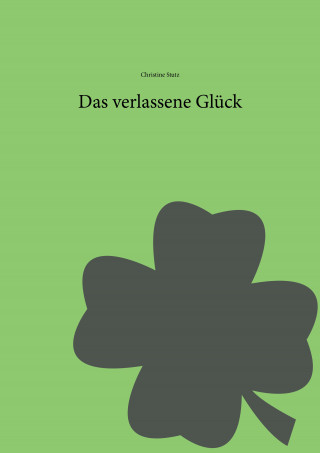 Christine Stutz: Das verlassene Glück